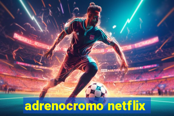 adrenocromo netflix